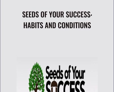 Seeds Of Your Success: Habits And Conditions - Eben Pagan