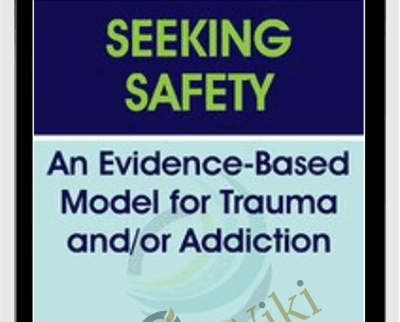 Seeking Safety: An Evidence-Based Model for Trauma and/or Addiction - Lisa Najavits