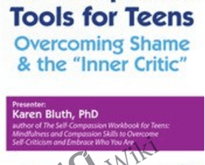Self-Compassion Tools for Teens: Overcoming Shame and the Inner Critic - Karen Bluth