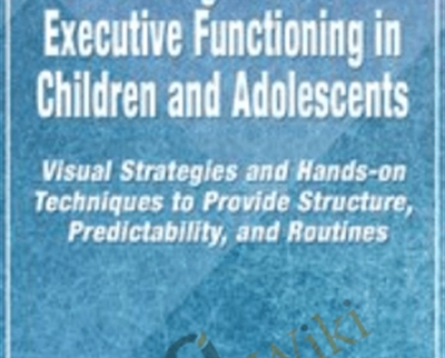Self-Regulation and Executive Functioning in Children and Adolescents: Visual Strategies and Hands-on Techniques to Provide Structure