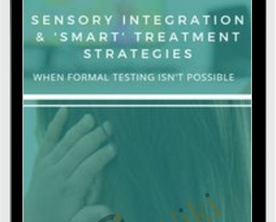 Sensory Integration and Smart Treatment Strategies When Formal Testing Isnt Possible - Susan B. Young