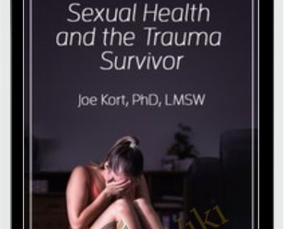Sexual Health and the Trauma Survivor - Joe Kort