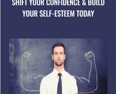 Shift Your Confidence and Build Your Self-Esteem Today - Joe Parys