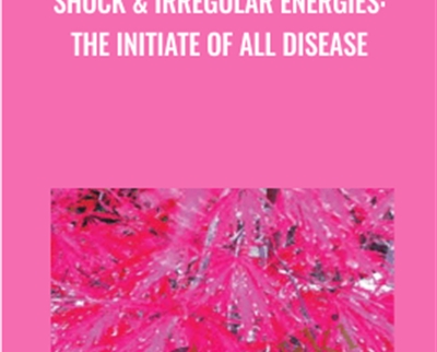 Shock and Irregular Energies: The Initiate of All Disease - Sara Allen