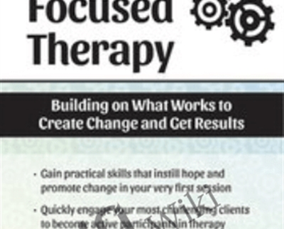 Solution Focused Therapy: Building on What Works to Create Change and Get Results - Seth Bernstein