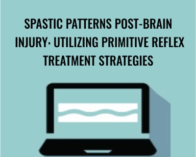 Spastic Patterns Post-Brain Injury: Utilizing Primitive Reflex Treatment Strategies - Karen Pryor
