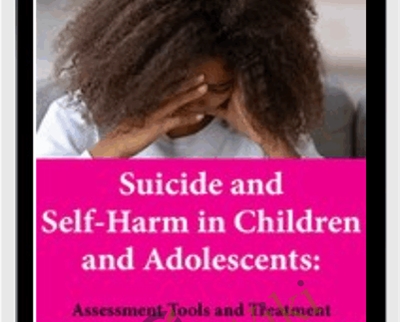 Suicide and Self-Harm in Children and Adolescents: Assessment Tools and Treatment Approaches to Help Young People Heal - Tony L. Sheppard
