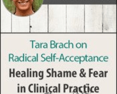 Radical Self-Acceptance with Tara Brach: Healing Shame and Fear in Clinical Practice - Tara Brach