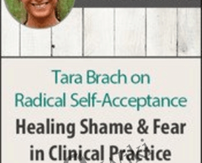 Tara Brach on Radical Self-Acceptance: Healing Shame and Fear in Clinical Practice - Tara Brach