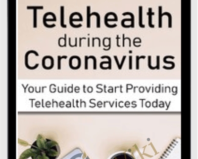 Telehealth during the Coronavirus Crisis: Your Guide to Start Providing Telehealth Services Today - Joni Gilbertson