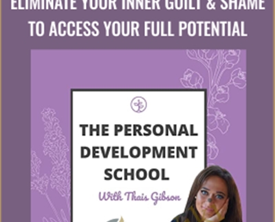 Personal Development School-Eliminate Your Inner Guilt and Shame to Access Your Full Potential - Thais Gibson