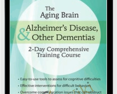 The Aging Brain: Alzheimers Disease and Other Dementias: 2-Day Comprehensive Training Course - Roy D. Steinberg