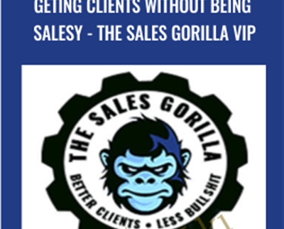 Geting Clients Without Being Salesy - The Sales Gorilla Vip