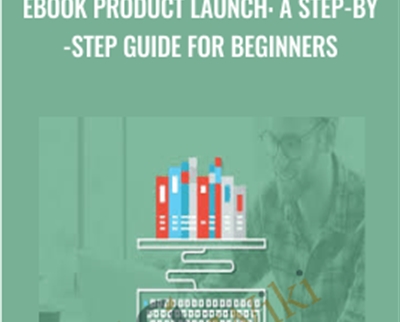 eBook Product Launch: A Step-by-Step Guide for Beginners - John Shea