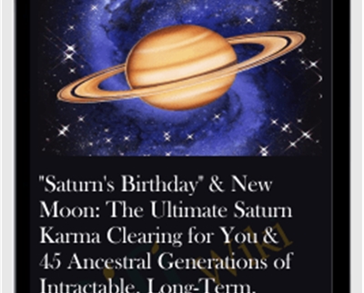 Saturn's Birthday and New Moon-The Ultimate Saturn Karma Clearing for You and 45 Ancestral Generations of Intractable