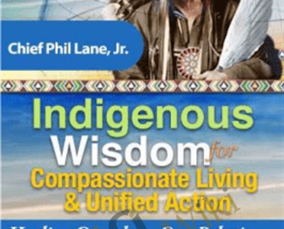 Indigenous Wisdom for Compassionate Living and Unified Action - Hereditary Chief Phil Lane