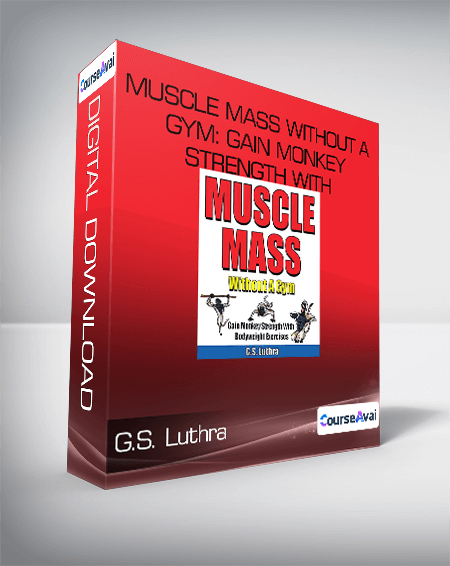 G.S. Luthra - MUSCLE MASS Without A Gym: Gain Monkey Strength With Bodyweight Exercises