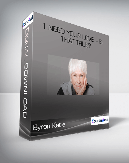 Byron Katie - 1 Need Your Love - Is That True?