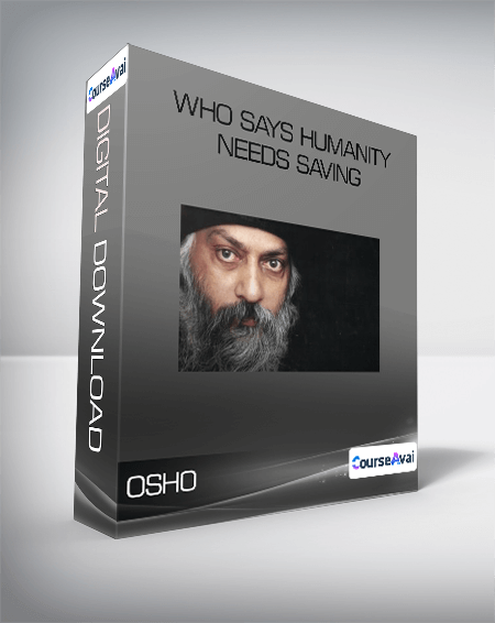 Osho - Who Says Humanity Needs Saving