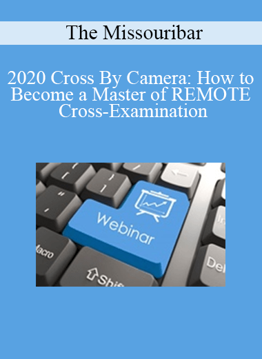 The Missouribar - 2020 Cross By Camera: How to Become a Master of REMOTE Cross-Examination