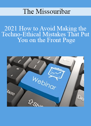 The Missouribar - 2021 How to Avoid Making the Techno-Ethical Mistakes That Put You on the Front Page