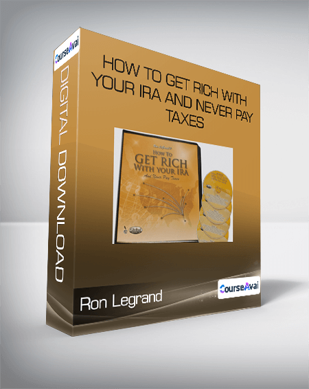 Ron Legrand - How to Get Rich with Your IRA and Never Pay Taxes