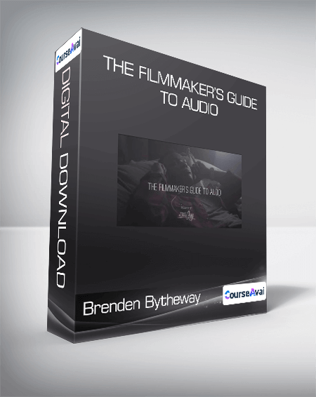 Brenden Bytheway - The Filmmaker’s Guide to Audio