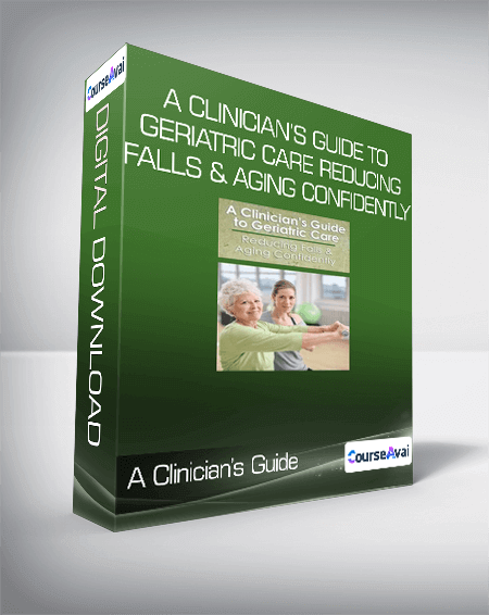 A Clinician’s Guide to Geriatric Care Reducing Falls & Aging Confidently