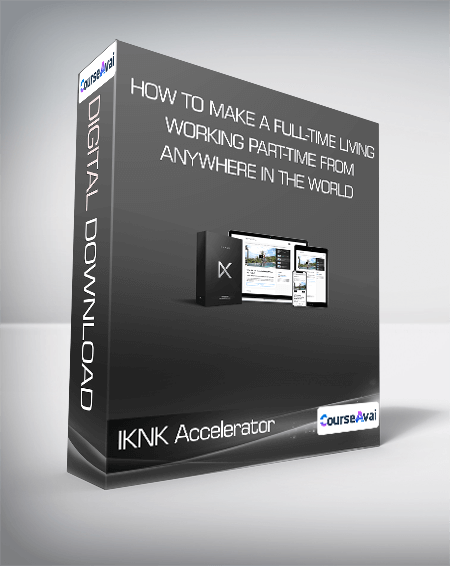 IKNK Accelerator - How To Make A Full-Time Living Working Part-Time From Anywhere In the World