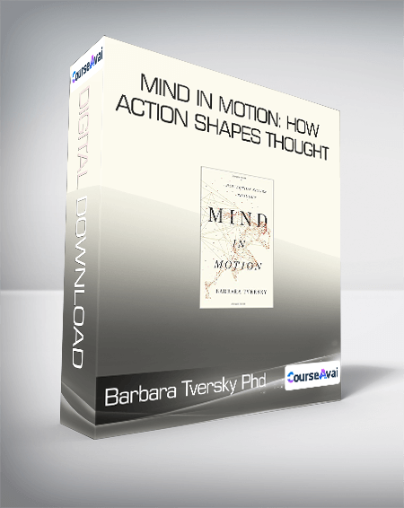 Barbara Tversky Phd - Mind in Motion: How Action Shapes Thought