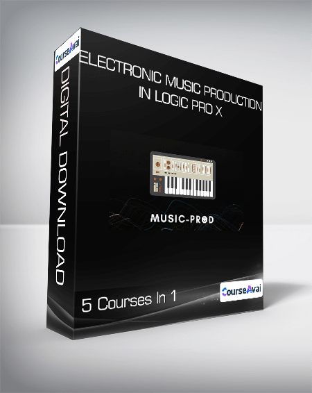 Electronic Music Production In Logic Pro X - 5 Courses In 1