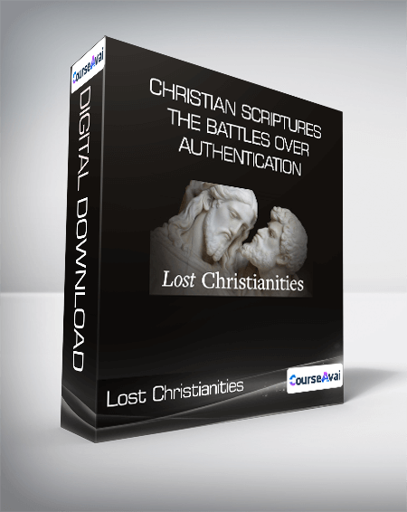 Lost Christianities - Christian Scriptures and the Battles over Authentication