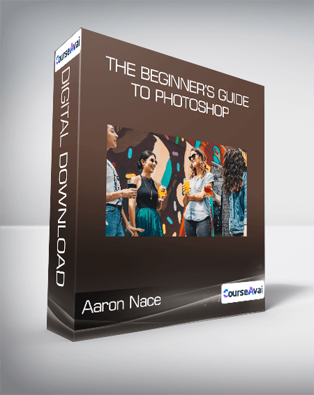 Aaron Nace - The Beginner’s Guide to Photoshop