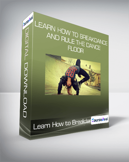 Learn How to Breakdance and Rule The Dance Floor