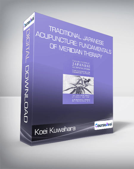 Koei Kuwahara - Traditional Japanese Acupuncture: Fundamentals of Meridian Therapy