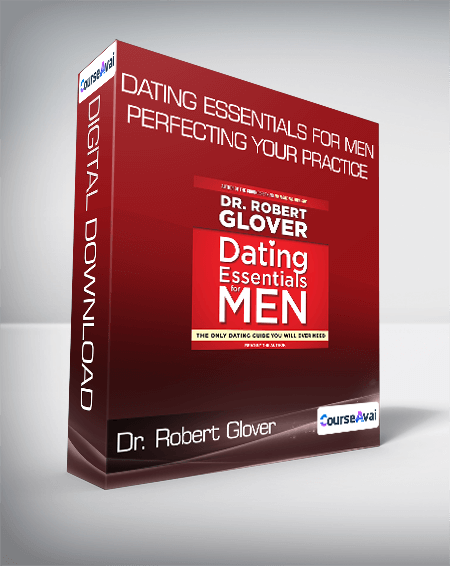 Dr. Robert Glover - Dating Essentials for Men: Perfecting Your Practice