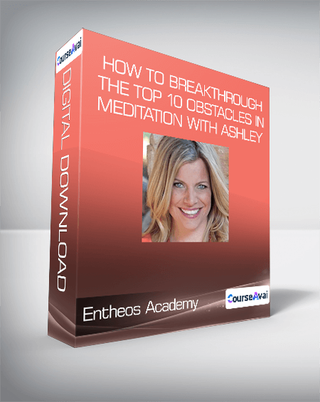 Entheos Academy - How to Breakthrough the Top 10 Obstacles in Meditation with Ashley