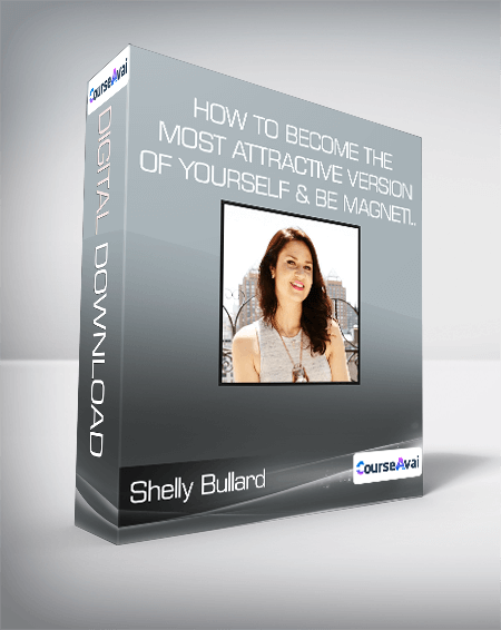 Shelly Bullard - How To Become The Most Attractive Version Of Yourself & Be Magneti..