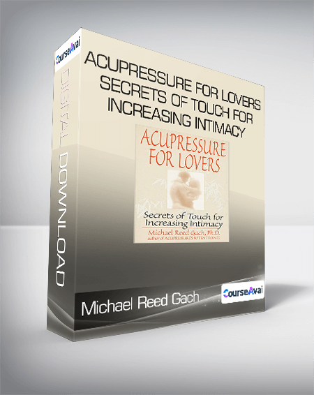 Michael Reed Gach - Acupressure for Lovers: Secrets of Touch for Increasing Intimacy