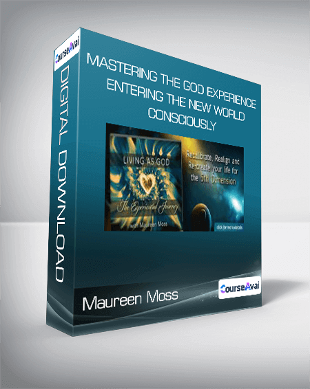 Maureen Moss - Mastering The God Experience: Entering The New World Consciously