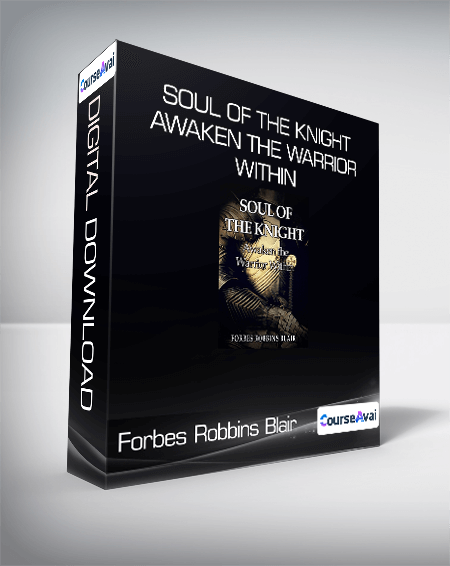 Forbes Robbins Blair - Soul of the Knight: Awaken the Warrior Within