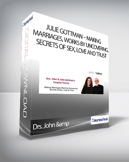 Drs. John & Julie Gottman - Making Marriages. Works by Uncovering. Secrets of Sex. Love and Trust