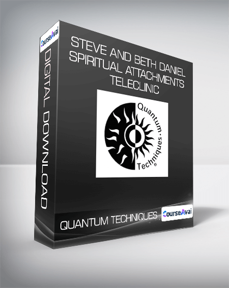 Quantum Techniques - Steve and Beth Daniel - Spiritual Attachments Teleclinic