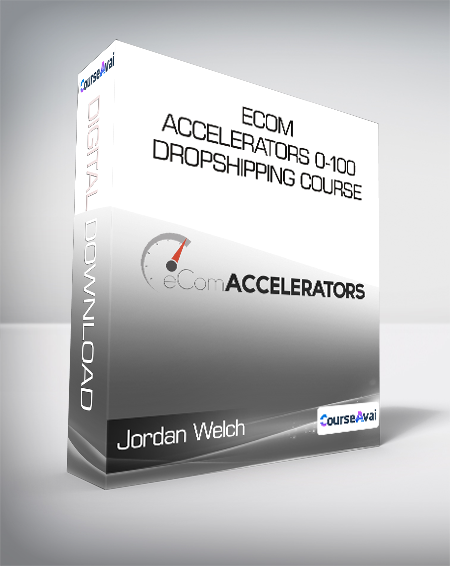 Jordan Welch - eCom Accelerators "0-100" Dropshipping Course 2020