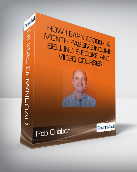 Rob Cubbon - How I Earn $5000+ a Month Passive Income Selling E-books and Video Courses