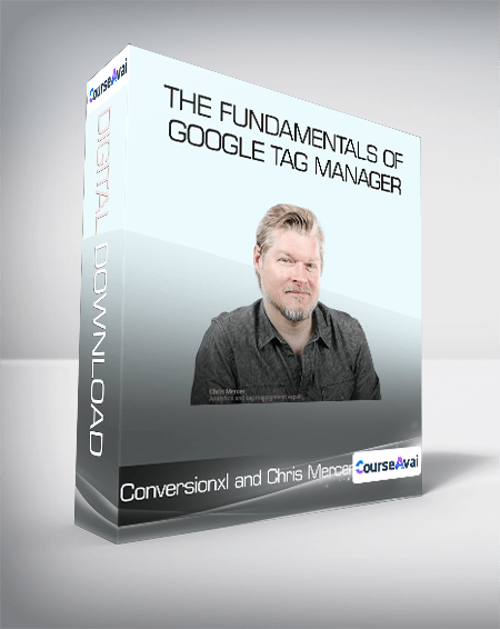 Conversionxl and Chris Mercer - The Fundamentals of Google Tag Manager