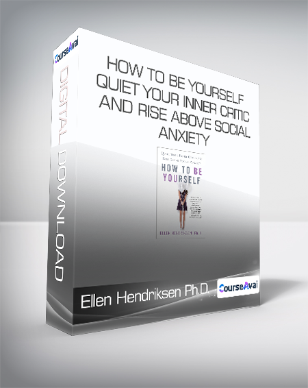 Ellen Hendriksen Ph.D. - How to Be Yourself - Quiet Your Inner Critic and Rise Above Social Anxiety
