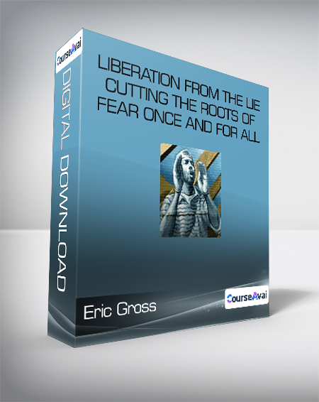 Eric Gross - Liberation From The Lie - Cutting The Roots of Fear Once And For All