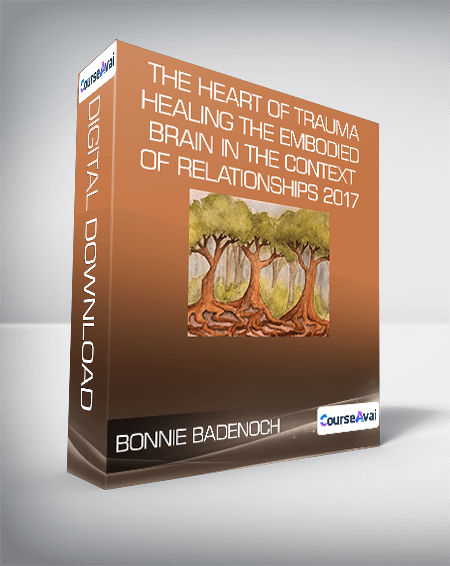 Bonnie Badenoch - The Heart of Trauma - Healing the Embodied Brain in the Context of Relationships 2017