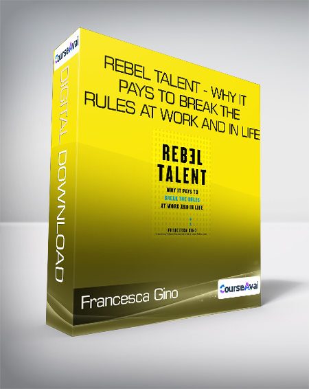 Francesca Gino - Rebel Talent - Why It Pays to Break the Rules at Work and in Life
